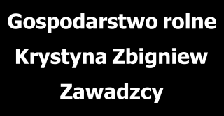 Gospodarstwo rolne Krystyna Zbigniew Zawadzcy